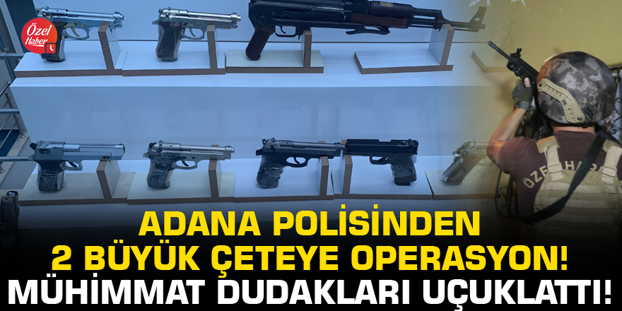 Adana'da polisinden 2 büyük çeteye operasyon! Mühimmat dudakları uçuklattı!