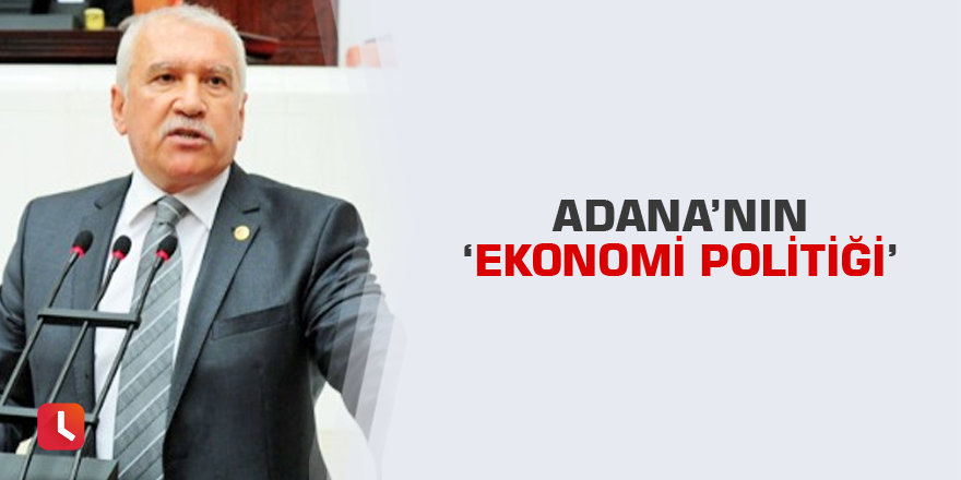 Adana’nın ‘Ekonomi Politiği’