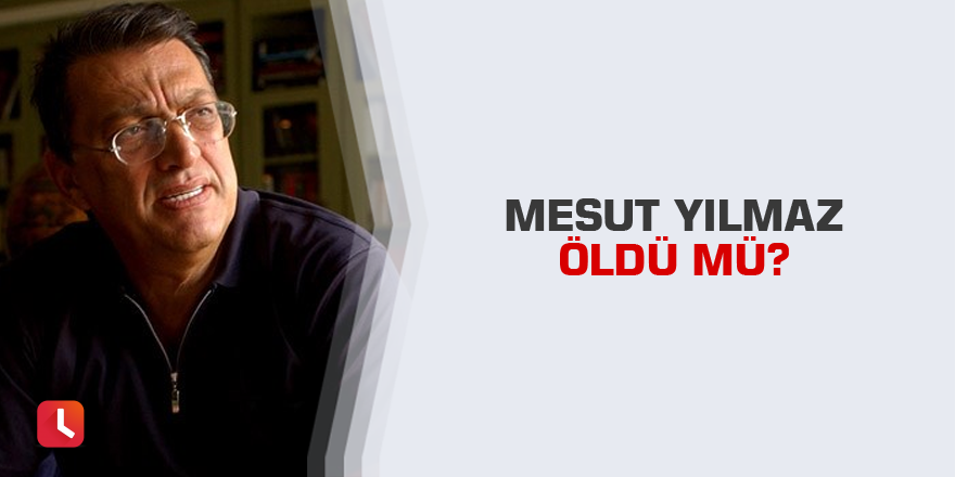 Mesut Yılmaz öldü mü?