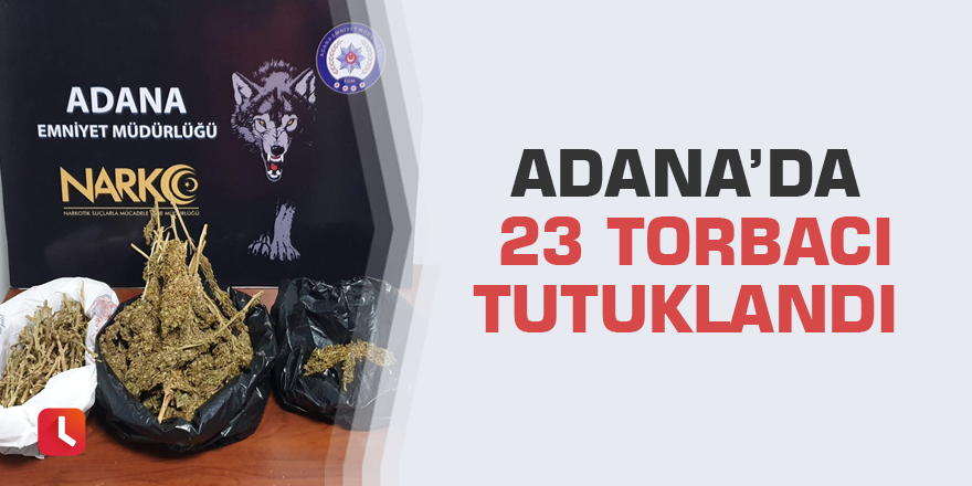 Adana’da 23 torbacı tutuklandı