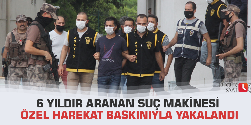 6 yıldır aranan suç makinesi özel harekat baskınıyla yakalandı