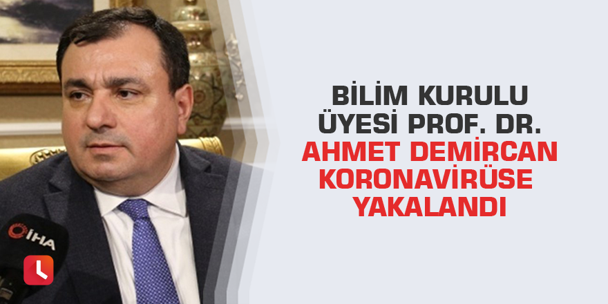 Bilim Kurulu Üyesi Prof. Dr. Ahmet Demircan koronavirüse yakalandı