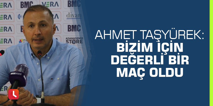 Ahmet Taşyürek: Bizim için değerli bir maç oldu