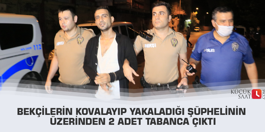 Bekçilerin kovalayıp yakaladığı şüphelinin üzerinden 2 adet tabanca çıktı