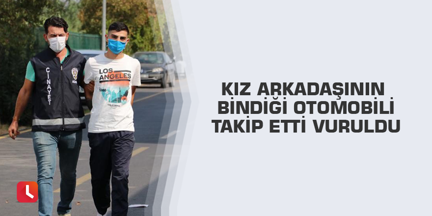 Kız arkadaşının bindiği otomobili takip etti vuruldu