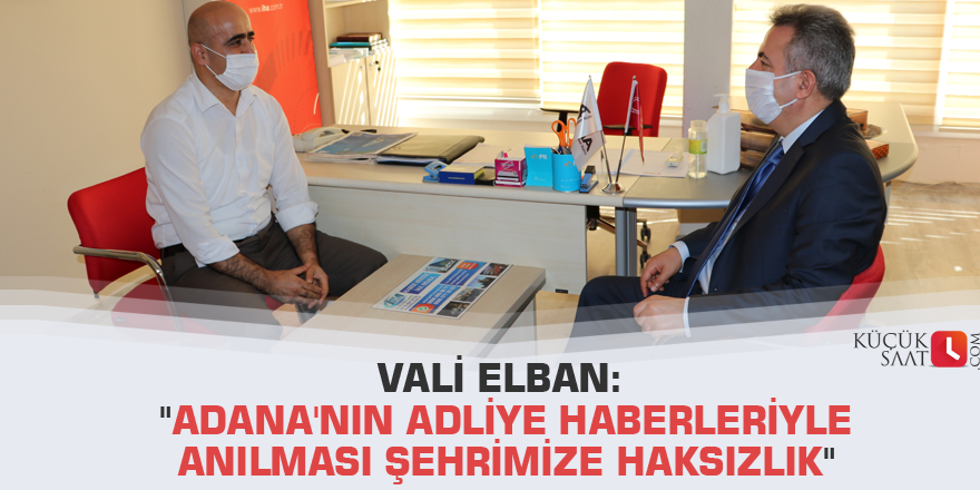 Vali Elban: "Adana'nın adliye haberleriyle anılması şehrimize haksızlık"