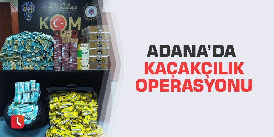 Adana’da kaçakçılık operasyonu