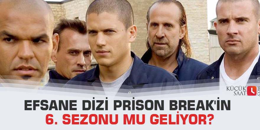 Efsane dizi Prison Break'in 6. sezonu mu geliyor?