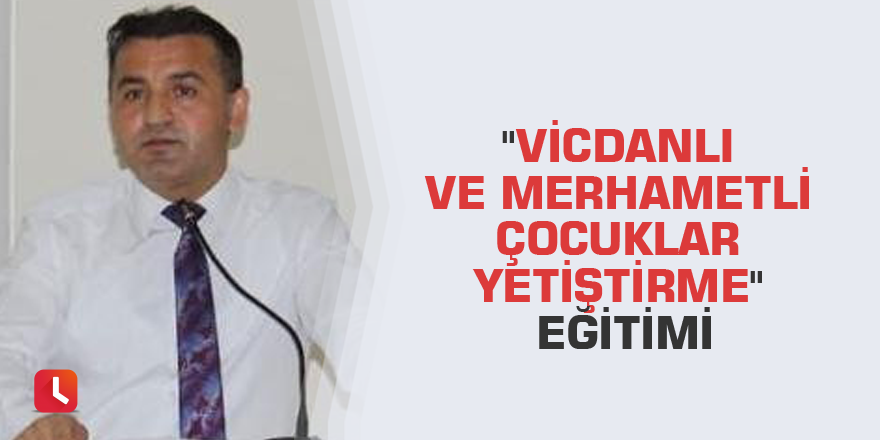 "Vicdanlı ve Merhametli Çocuklar Yetiştirme" eğitimi