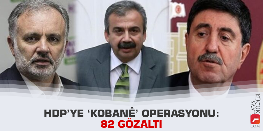 HDP’ye ‘Kobanê’ operasyonu: 82 gözaltı