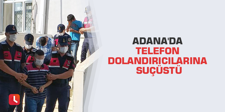 Adana'da telefon dolandırıcılarına suçüstü