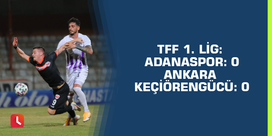 TFF 1. Lig: Adanaspor: 0 - Ankara Keçiörengücü: 0