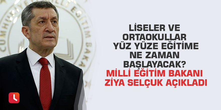 Liseler ve ortaokullar yüz yüze eğitime ne zaman başlayacak? Milli Eğitim Bakanı Ziya Selçuk açıkladı