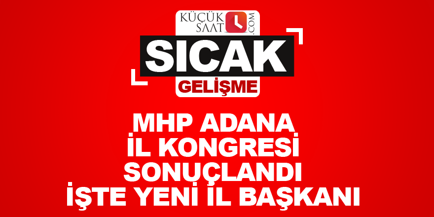 MHP Adana il kongresi sonuçlandı. İşte yeni il başkanı