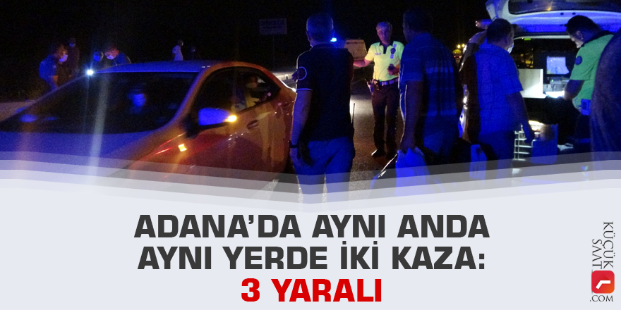 Adana’da aynı anda aynı yerde iki kaza: 3 yaralı