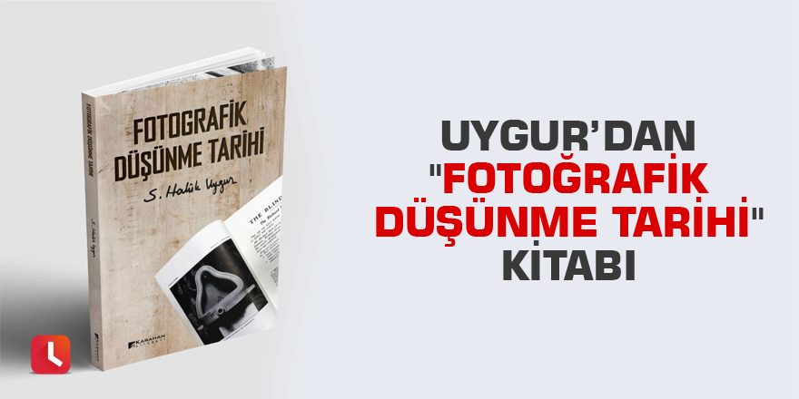 Uygur’dan "Fotoğrafik Düşünme Tarihi" kitabı