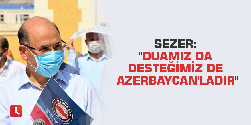 Sezer: "Duamız da desteğimiz de Azerbaycan'ladır"