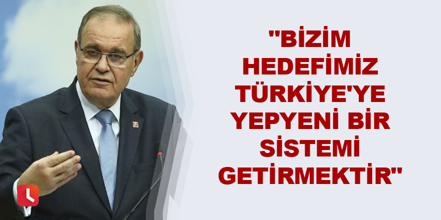 "Bizim hedefimiz Türkiye'ye yepyeni bir sistemi getirmektir"