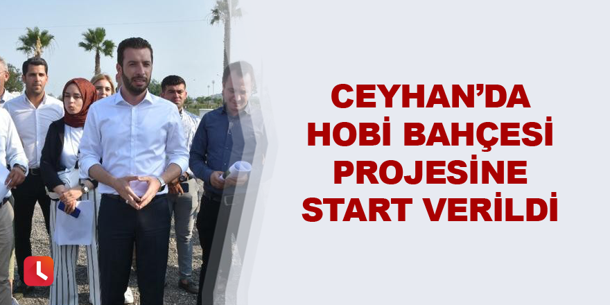 Ceyhan’da Hobi Bahçesi Projesine start verildi