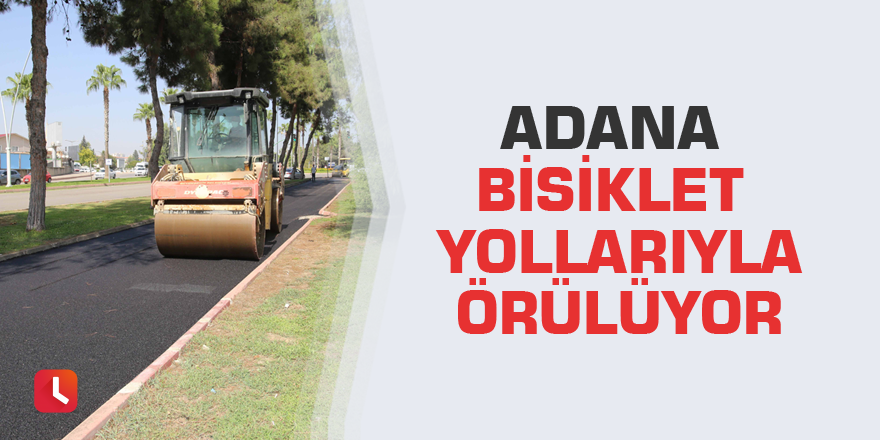 Adana bisiklet yollarıyla örülüyor