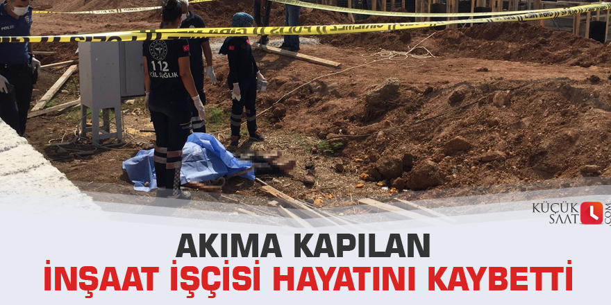Akıma kapılan inşaat işçisi hayatını kaybetti