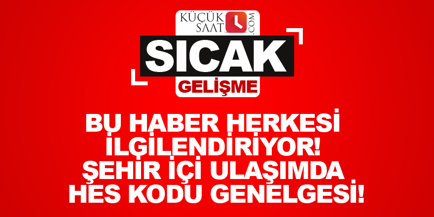 Bu haber herkesi ilgilendiriyor! Şehir içi ulaşımda HES Kodu genelgesi!