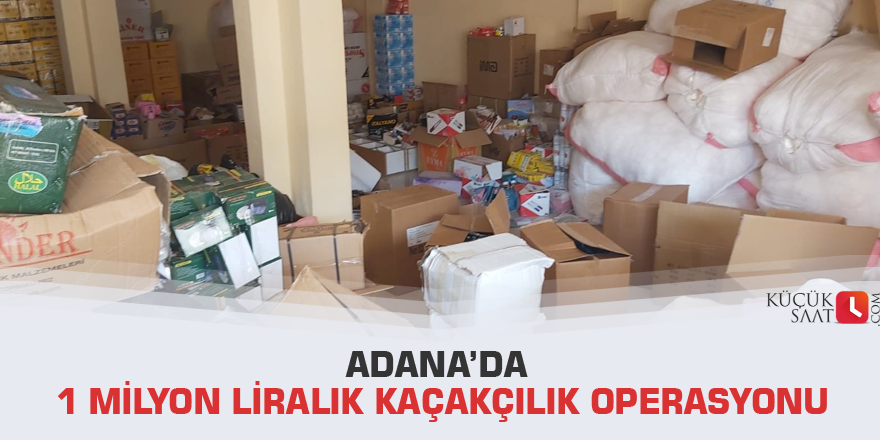 Adana’da 1 milyon liralık kaçakçılık operasyonu
