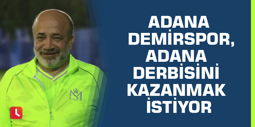 Adana Demirspor, Adana derbisini kazanmak istiyor