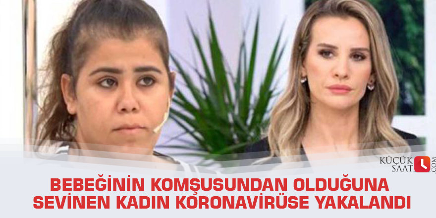 Bebeğinin komşusundan olduğuna sevinen kadın koronavirüse yakalandı