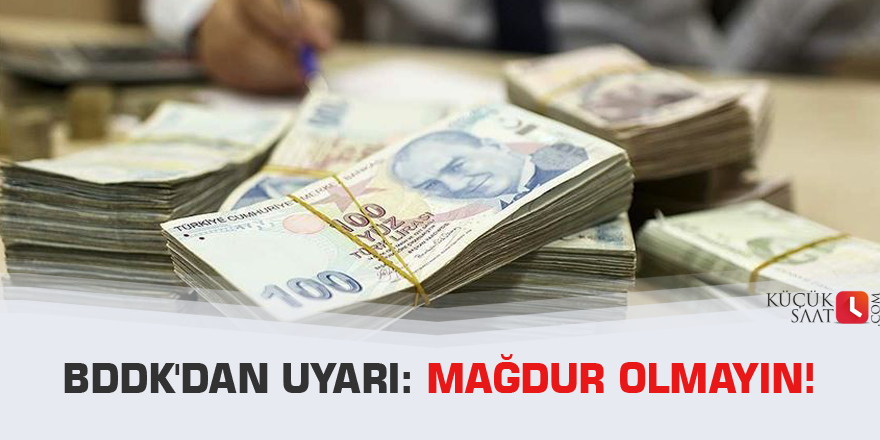 BDDK'dan uyarı: Mağdur olmayın!