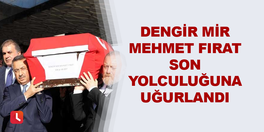 Dengir Mir Mehmet Fırat son yolculuğuna uğurlandı