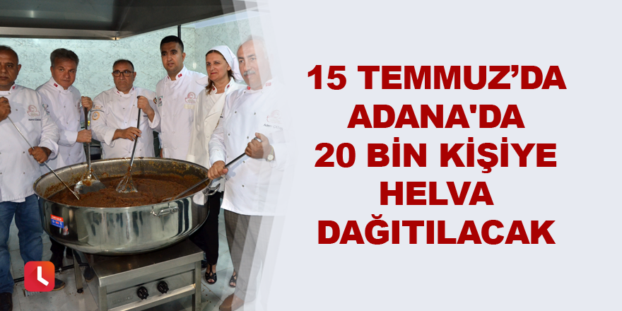 15 Temmuz’da Adana'da 20 bin kişiye helva dağıtılacak