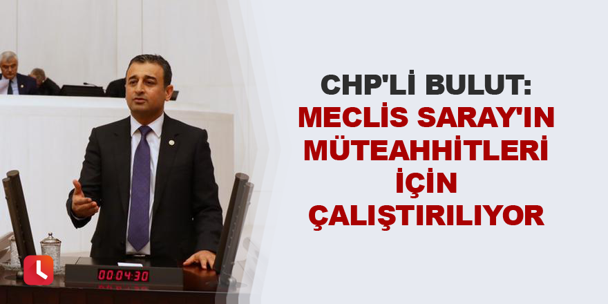 "Meclis Saray'ın Müteahhitleri İçin Çalıştırılıyor"