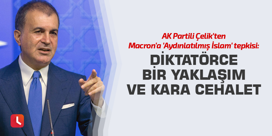 AK Partili Çelik'ten Macron'a 'Aydınlatılmış İslam' tepkisi: Diktatörce bir yaklaşım ve kara cehalet