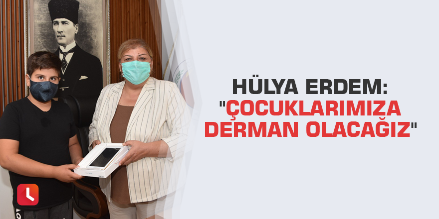 Hülya Erdem: "Çocuklarımıza derman olacağız"