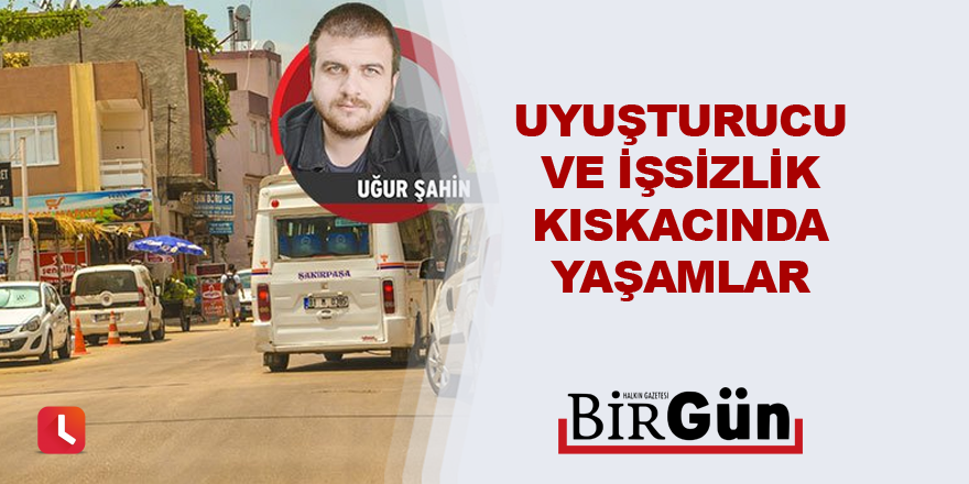 Uyuşturucu ve işsizlik kıskacında yaşamlar