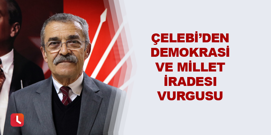 Çelebi’den demokrasi ve millet iradesi vurgusu