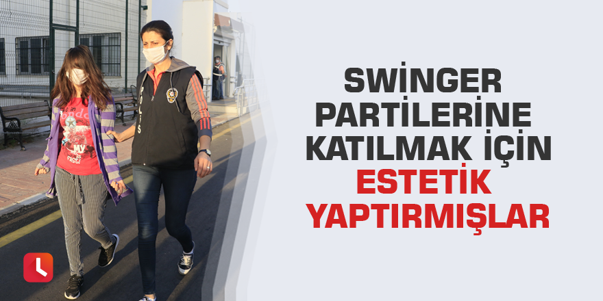 Swinger partilerine katılmak için estetik yaptırmışlar