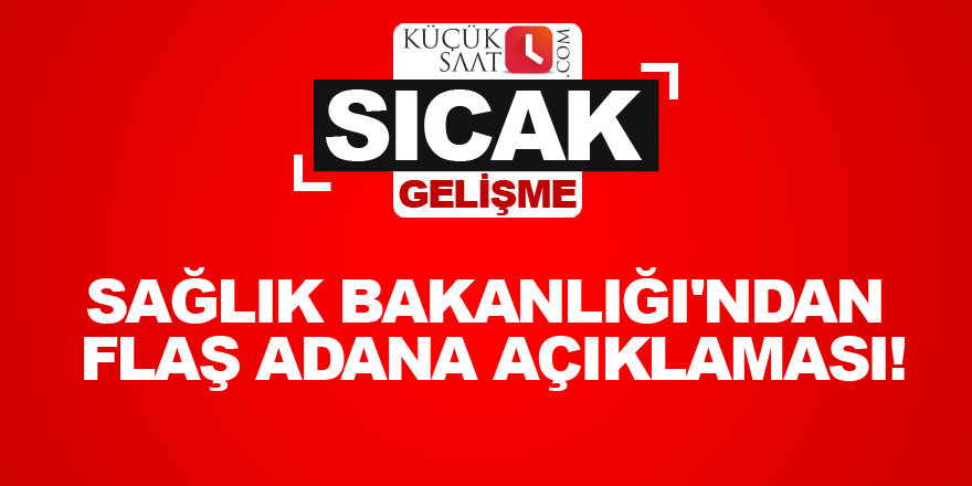 Sağlık Bakanlığı'ndan flaş Adana açıklaması!