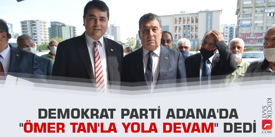 Demokrat Parti Adana'da "Ömer Tan'la yola devam" dedi