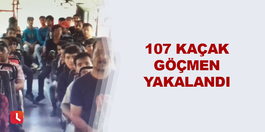 107 kaçak göçmen yakalandı