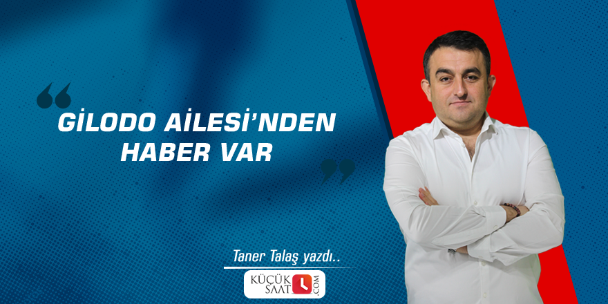 Gilodo Ailesi’nden haber var