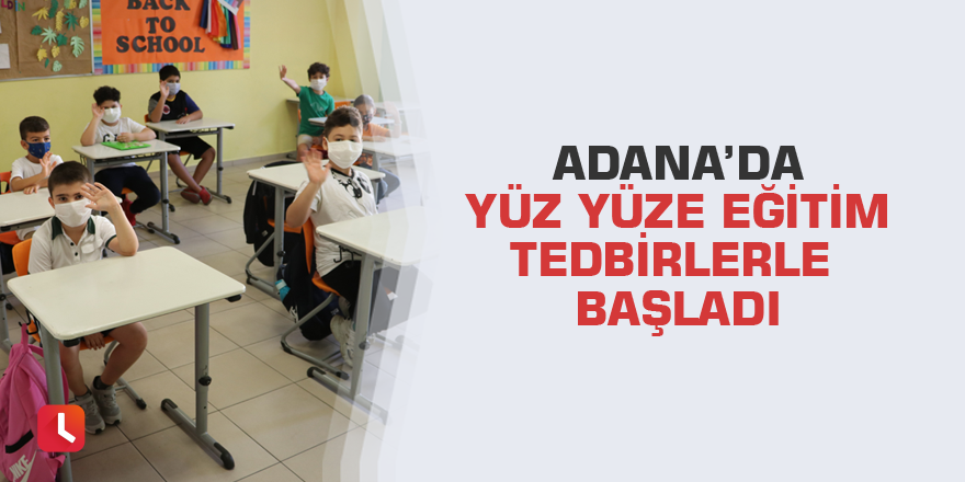Adana’da yüz yüze eğitim tedbirlerle başladı