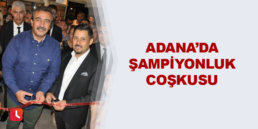 Adana’da şampiyonluk coşkusu