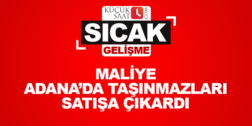Maliye Adana’da taşınmazları satışa çıkardı