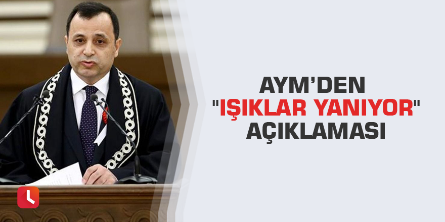 AYM’den "Işıklar yanıyor" açıklaması