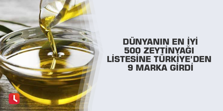 Dünyanın en iyi 500 zeytinyağı listesine Türkiye’den 9 marka girdi