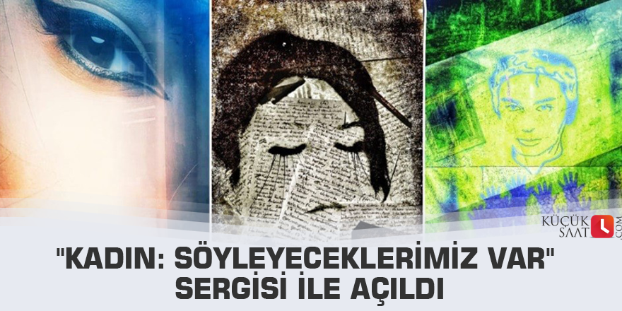 "Kadın: Söyleyeceklerimiz Var" sergisi ile açıldı