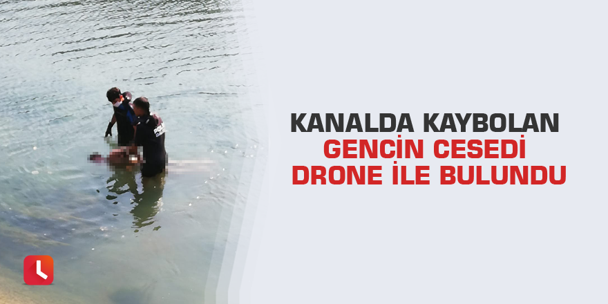 Kanalda kaybolan gencin cesedi drone ile bulundu
