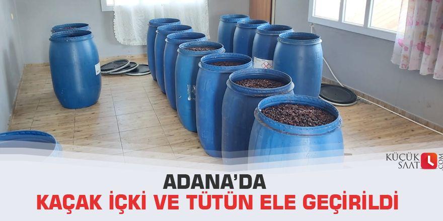 Adana’da kaçak içki ve tütün ele geçirildi